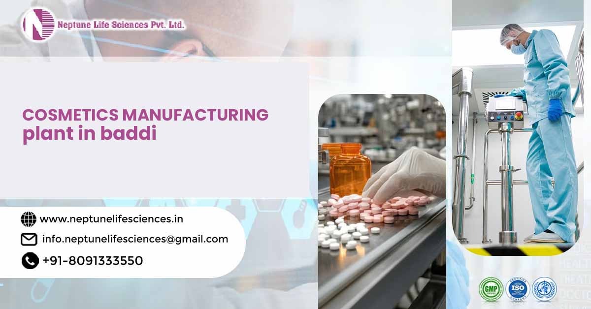 Cosmetics Manufacturing Plant in Baddi by Neptune Lifesciences: Elevating Quality and Innovation in Beauty Products | Neptune Life Sciences Pvt. Ltd.